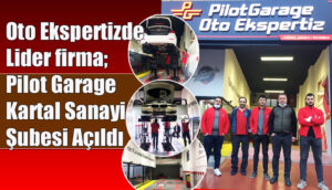 Oto Ekspertizde Lider firma Pilot Garage Kartal Sanayi Şubesi Açıldı
