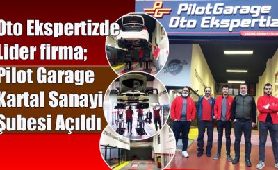 Oto Ekspertizde Lider firma Pilot Garage Kartal Sanayi Şubesi Açıldı