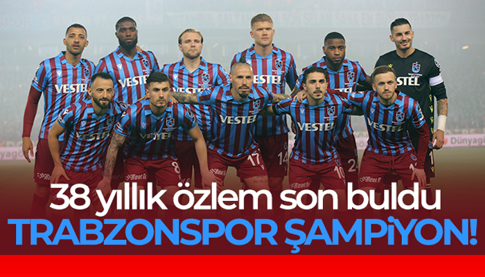 Trabzonspor Şampiyon! 38 yıllık özlem bitti