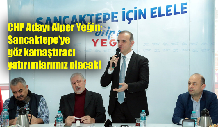 CHP Adayı Alper Yeğin: Sancaktepe’ye göz kamaştıracı yatırımlarımız olacak!