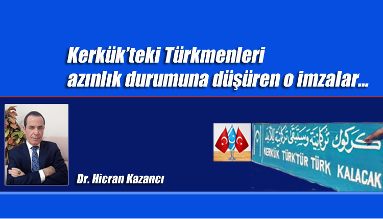 Kazancı, “Kerkük’teki Türkmenleri azınlık durumuna düşüren o imzalar”
