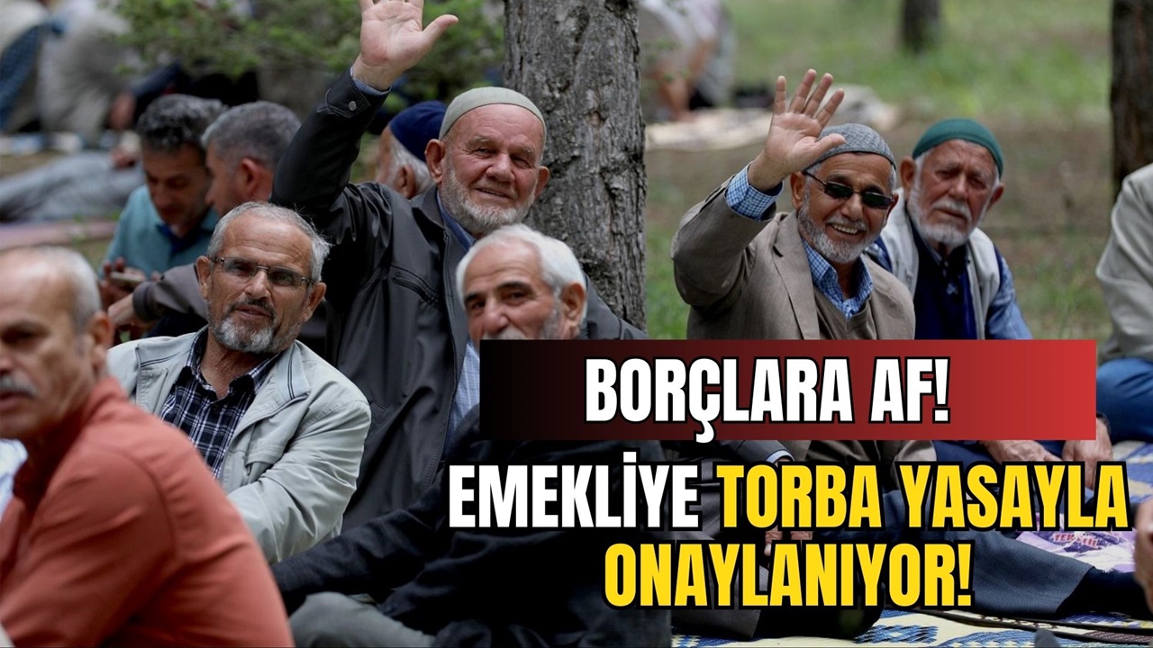 Torba yasayla onaylanıyor: Emeklilerin BORÇLARINA AF!