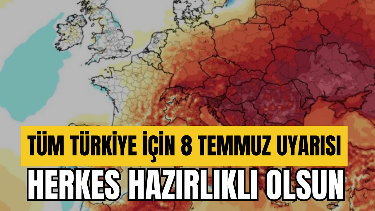 Hazırlıklı Olun! Tüm Türkiye İçin 8 Temmuz Uyarı Yapıldı: Günlerce Durmayacak