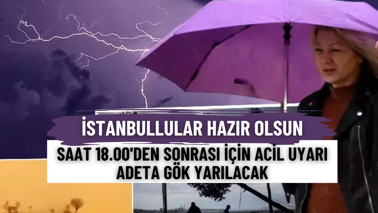 Saat 18.00’den Sonraya DİKKAT! İstanbullular Hazırlıklı Olsun: Adeta Gök Yarılacak