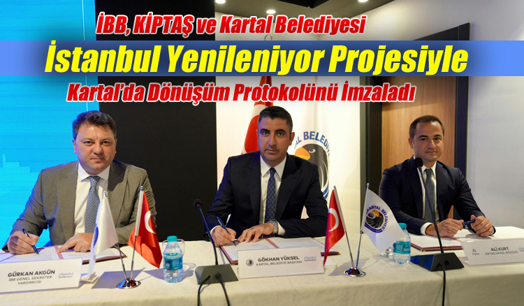 İBB, KİPTAŞ ve Kartal Belediyesi, ‘İstanbul Yenileniyor’ Projesiyle Kartal’da Dönüşüm Protokolünü İmzaladı