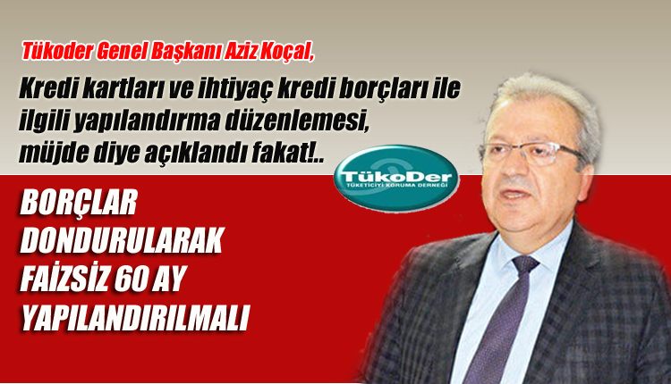 Tükoder Genel Başkanı Koçal, Kredi kartı borçları dondurularak faizsiz 60 ay yapılandırılmalı