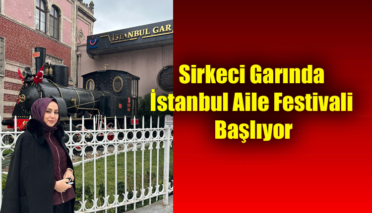 Sirkeci Garında İstanbul Aile Festivali Başlıyor