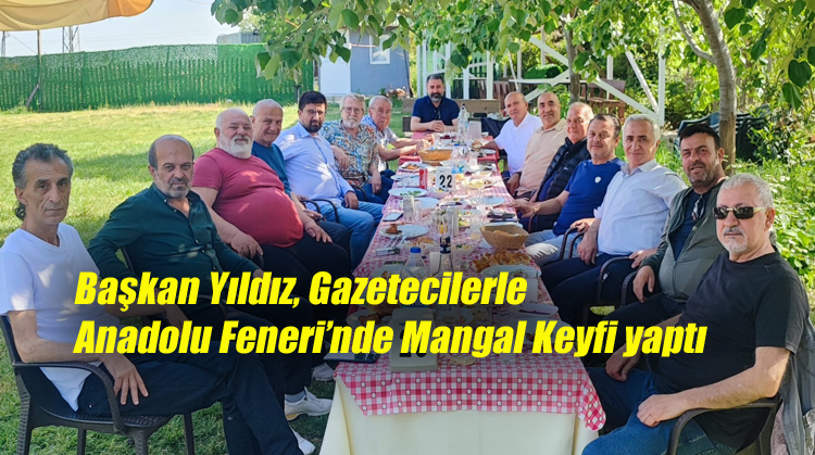 Başkan Yıldız, Gazetecilerle Anadolu Feneri?nde Mangal Keyfinde buluştular
